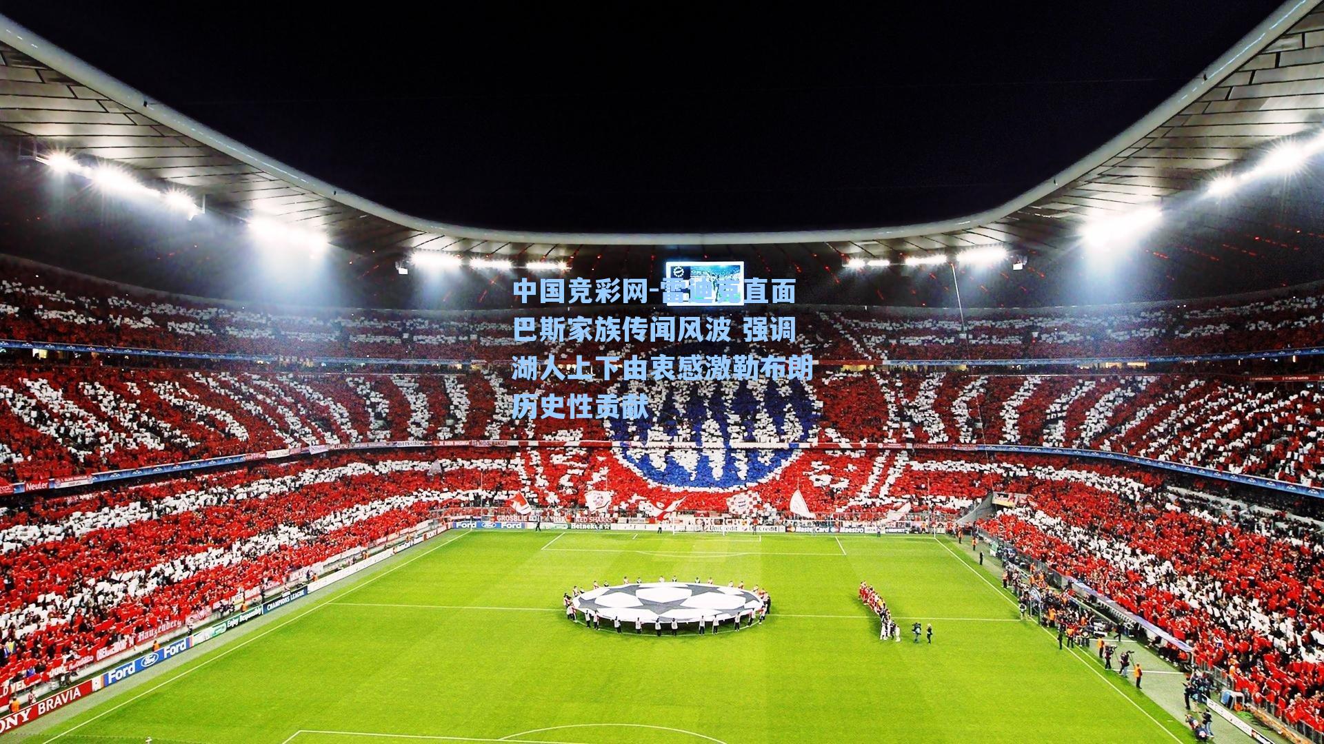 雷迪克直面巴斯家族传闻风波 强调湖人上下由衷感激勒布朗历史性贡献