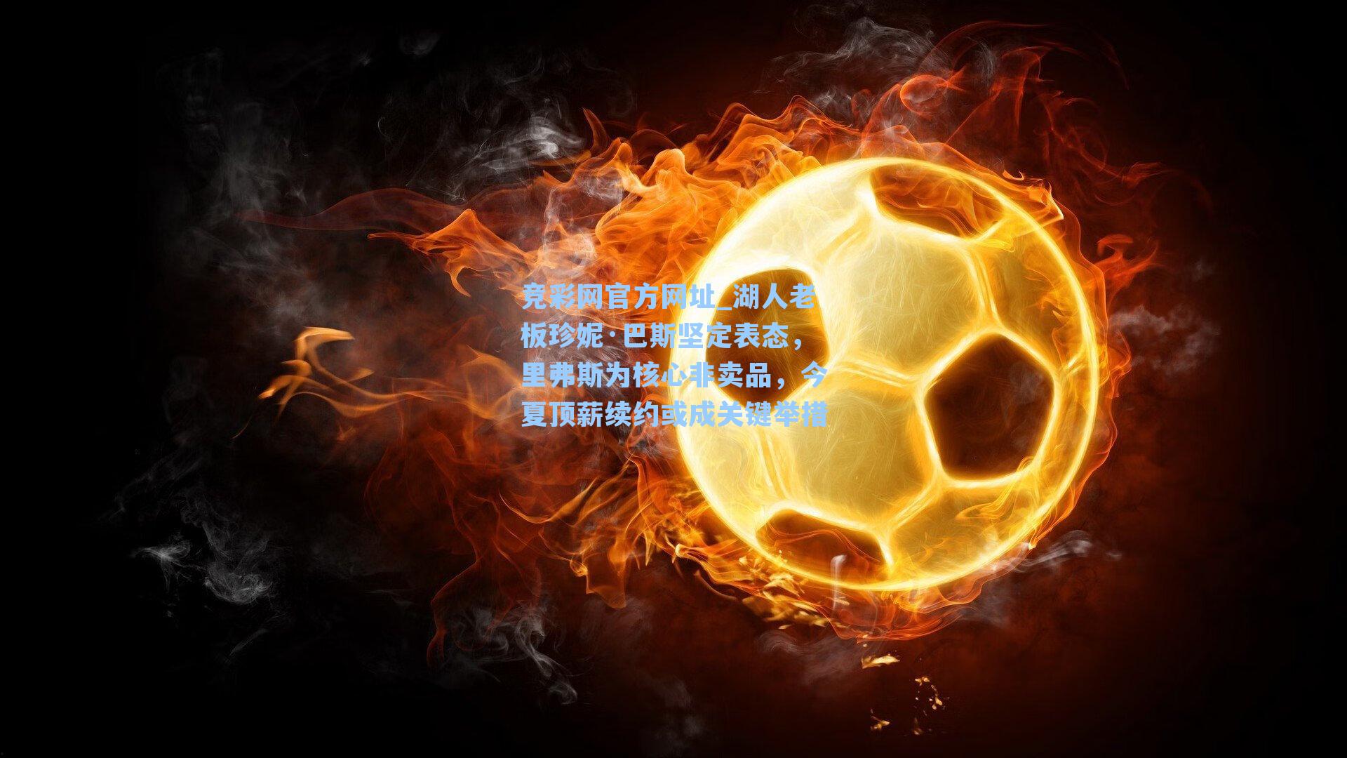 湖人老板珍妮·巴斯坚定表态,里弗斯为核心非卖品,今夏顶薪续约或成关键举措