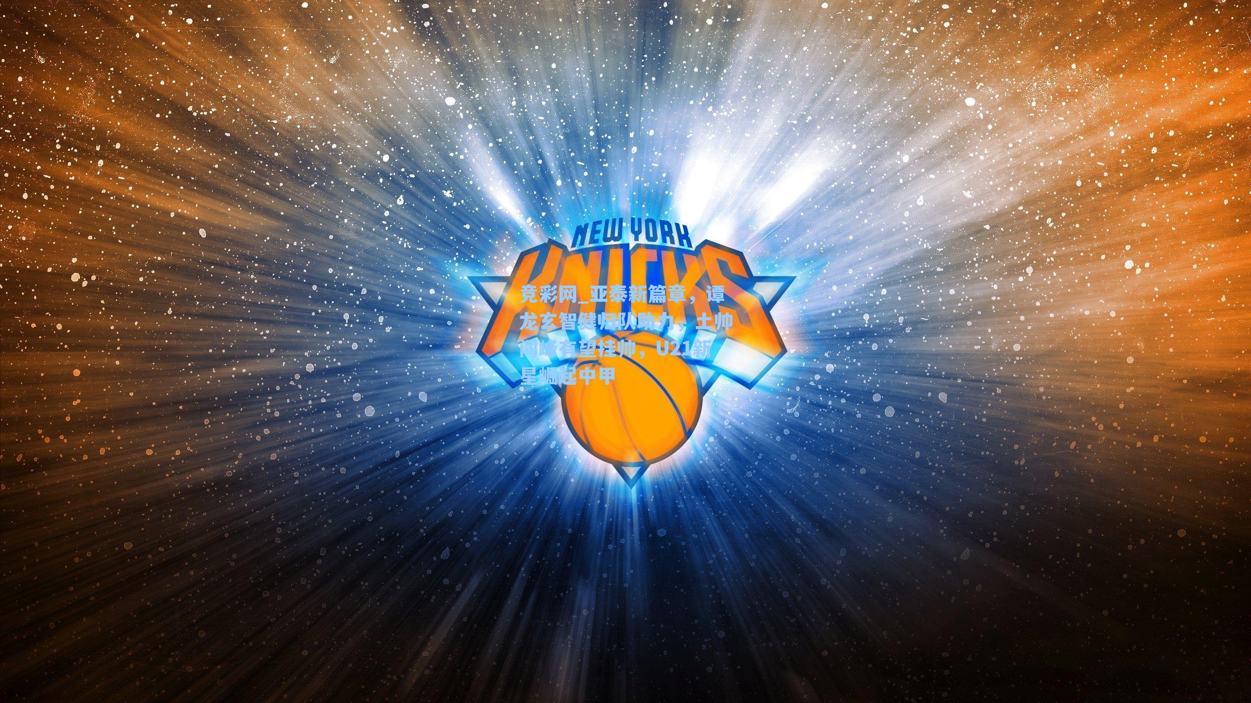 亚泰新篇章，谭龙玄智健归队助力，土帅阎峰有望挂帅，U21新星崛起中甲